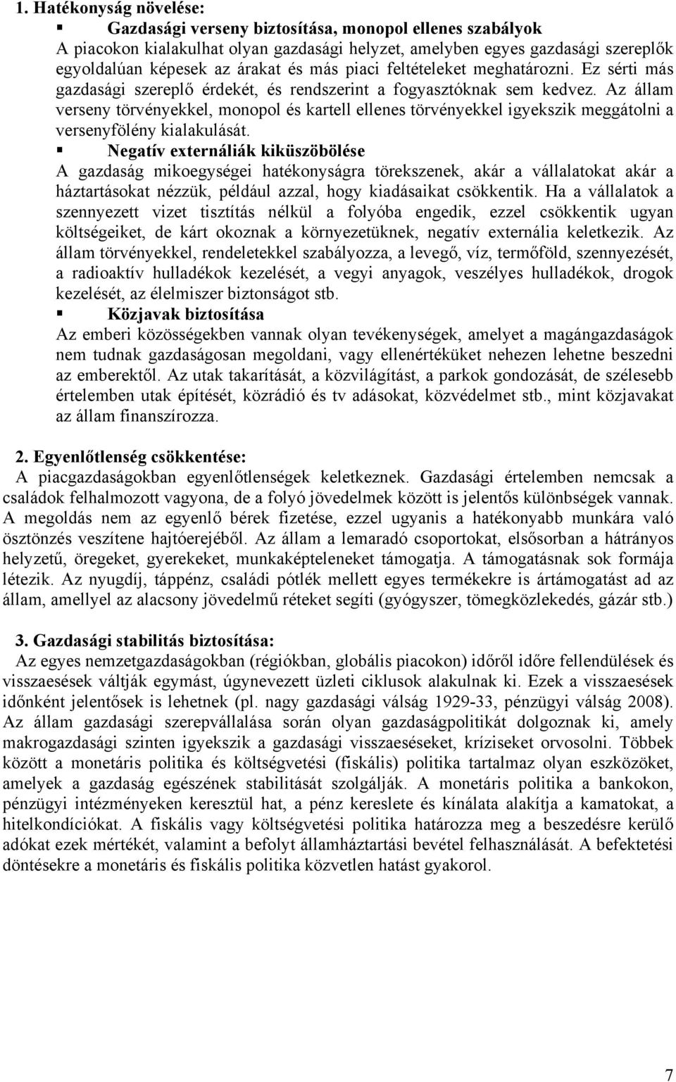 Az állam verseny törvényekkel, monopol és kartell ellenes törvényekkel igyekszik meggátolni a versenyfölény kialakulását.