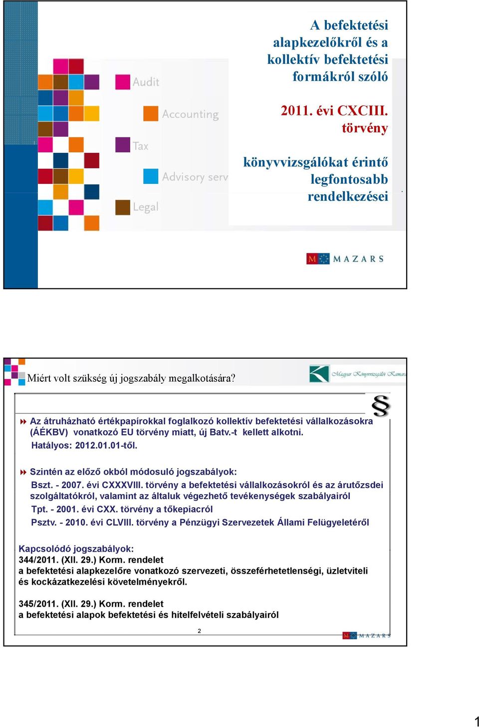 Hatályos: 2012.01.01-től. Szintén az előző okból módosuló jogszabályok: Bszt. - 2007. évi CXXXVIII.