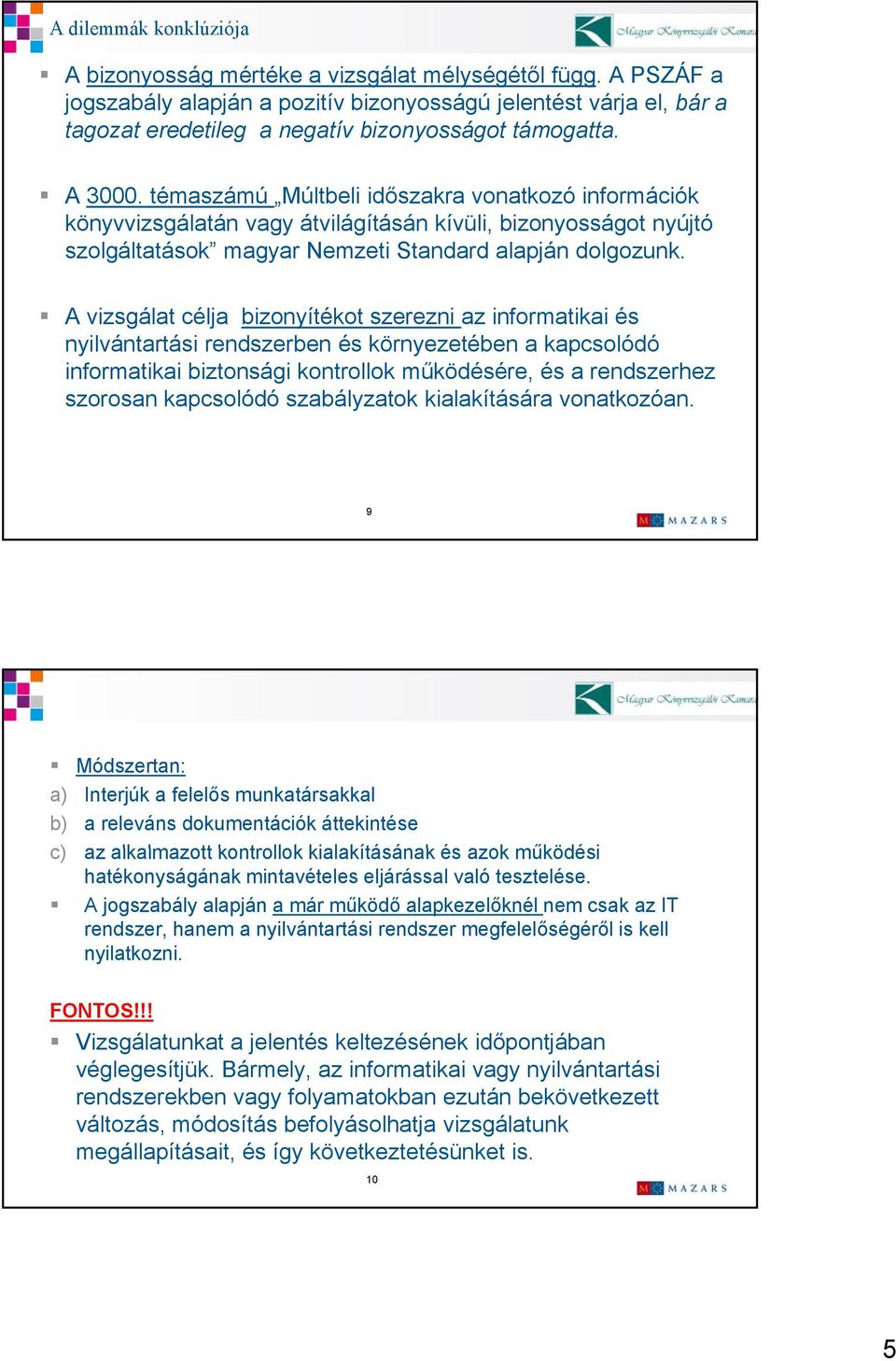 témaszámú Múltbeli időszakra vonatkozó információk könyvvizsgálatán vagy átvilágításán kívüli, bizonyosságot nyújtó szolgáltatások magyar Nemzeti Standard alapján dolgozunk.