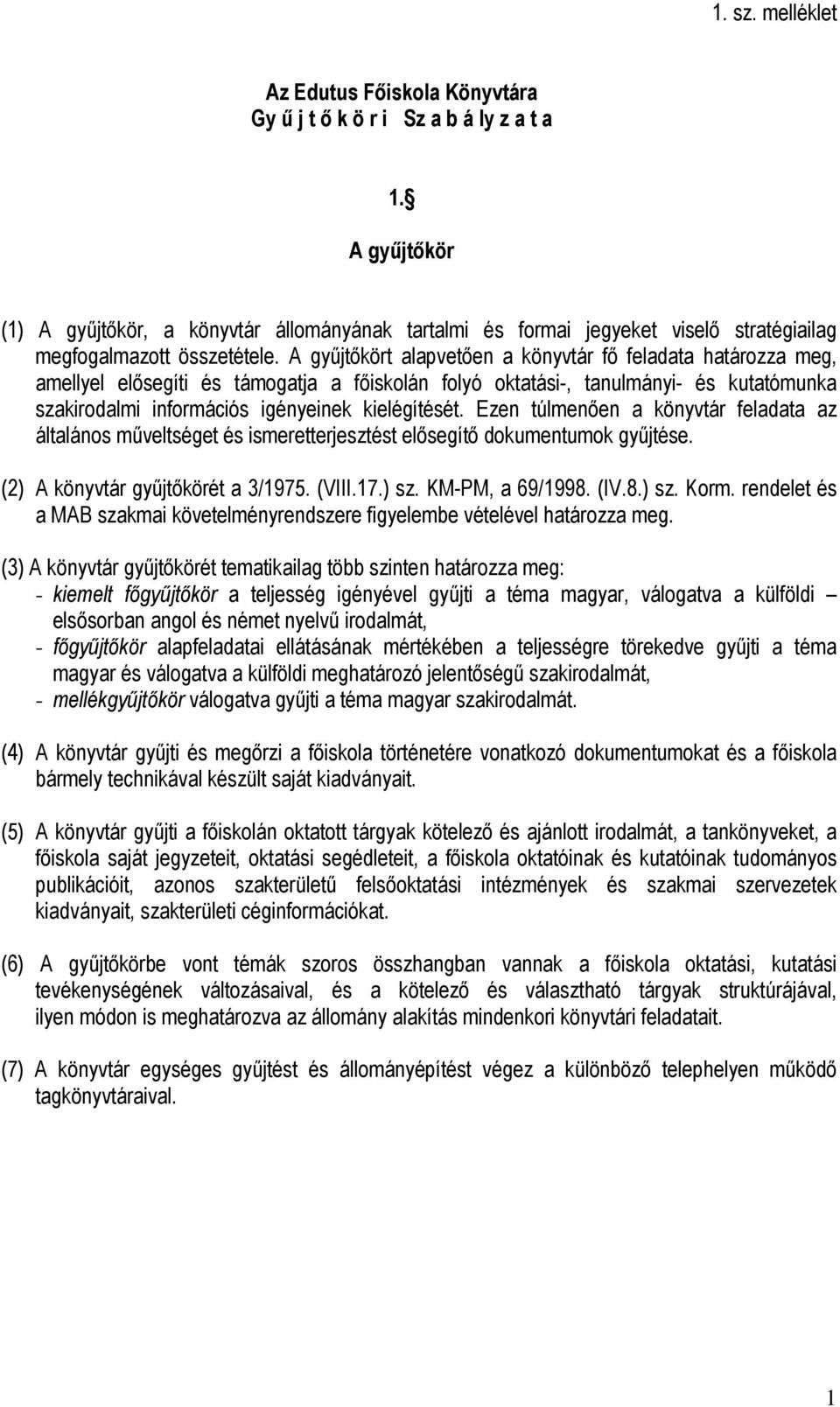 A gyűjtőkört alapvetően a könyvtár fő feladata határozza meg, amellyel elősegíti és támogatja a főiskolán folyó oktatási-, tanulmányi- és kutatómunka szakirodalmi információs igényeinek kielégítését.