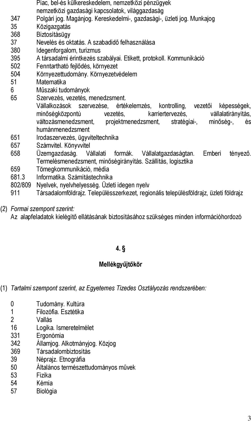 Kommunikáció 502 Fenntartható fejlődés, környezet 504 Környezettudomány. Környezetvédelem 51 Matematika 6 Műszaki tudományok 65 Szervezés, vezetés, menedzsment.