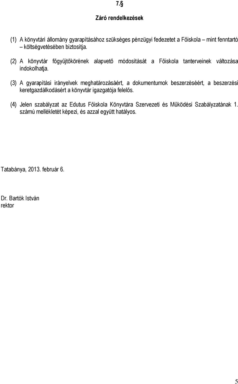 (3) A gyarapítási irányelvek meghatározásáért, a dokumentumok beszerzéséért, a beszerzési keretgazdálkodásért a könyvtár igazgatója felelős.