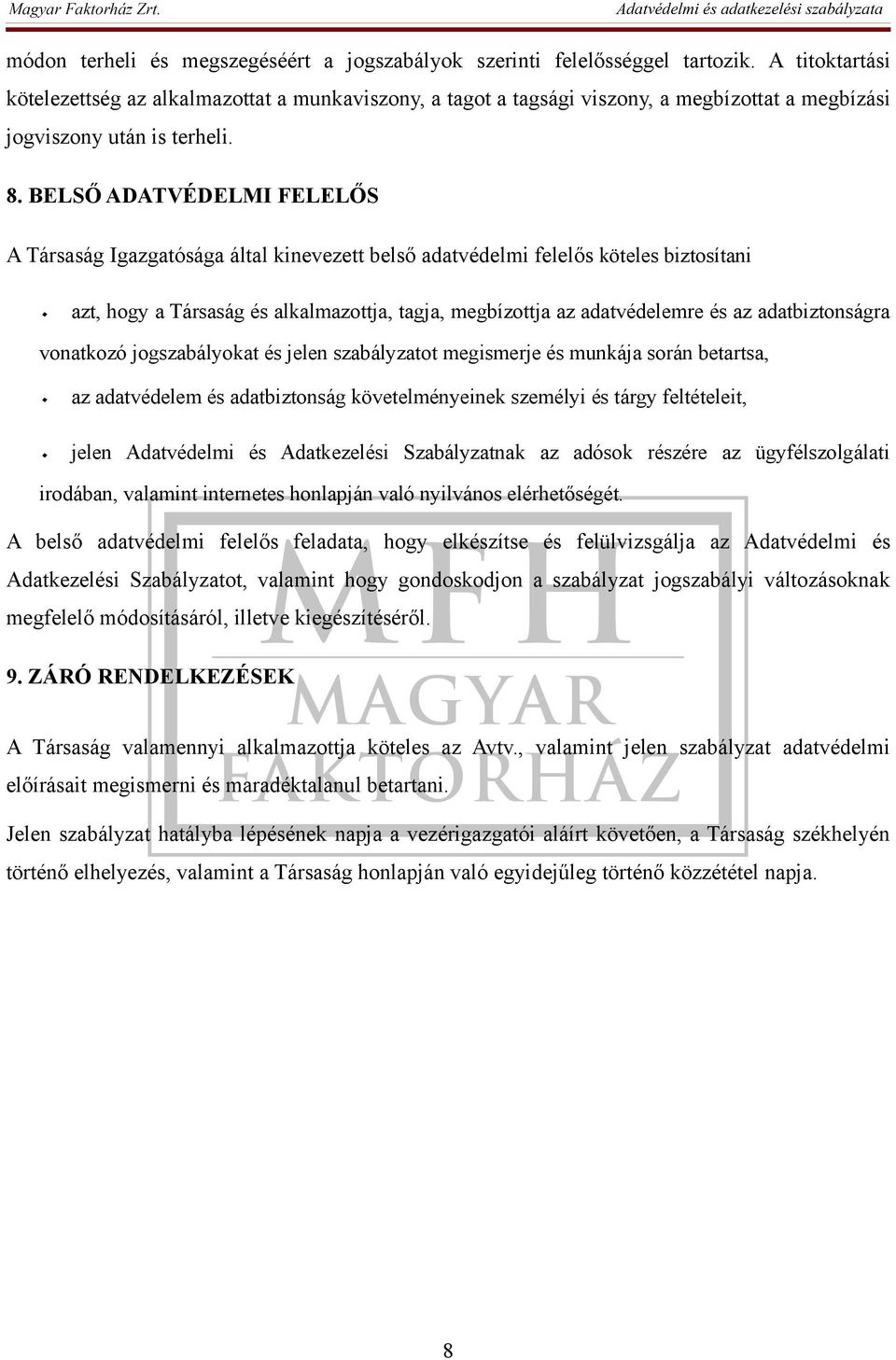 BELSŐ ADATVÉDELMI FELELŐS A Társaság Igazgatósága által kinevezett belső adatvédelmi felelős köteles biztosítani ٠ azt, hogy a Társaság és alkalmazottja, tagja, megbízottja az adatvédelemre és az
