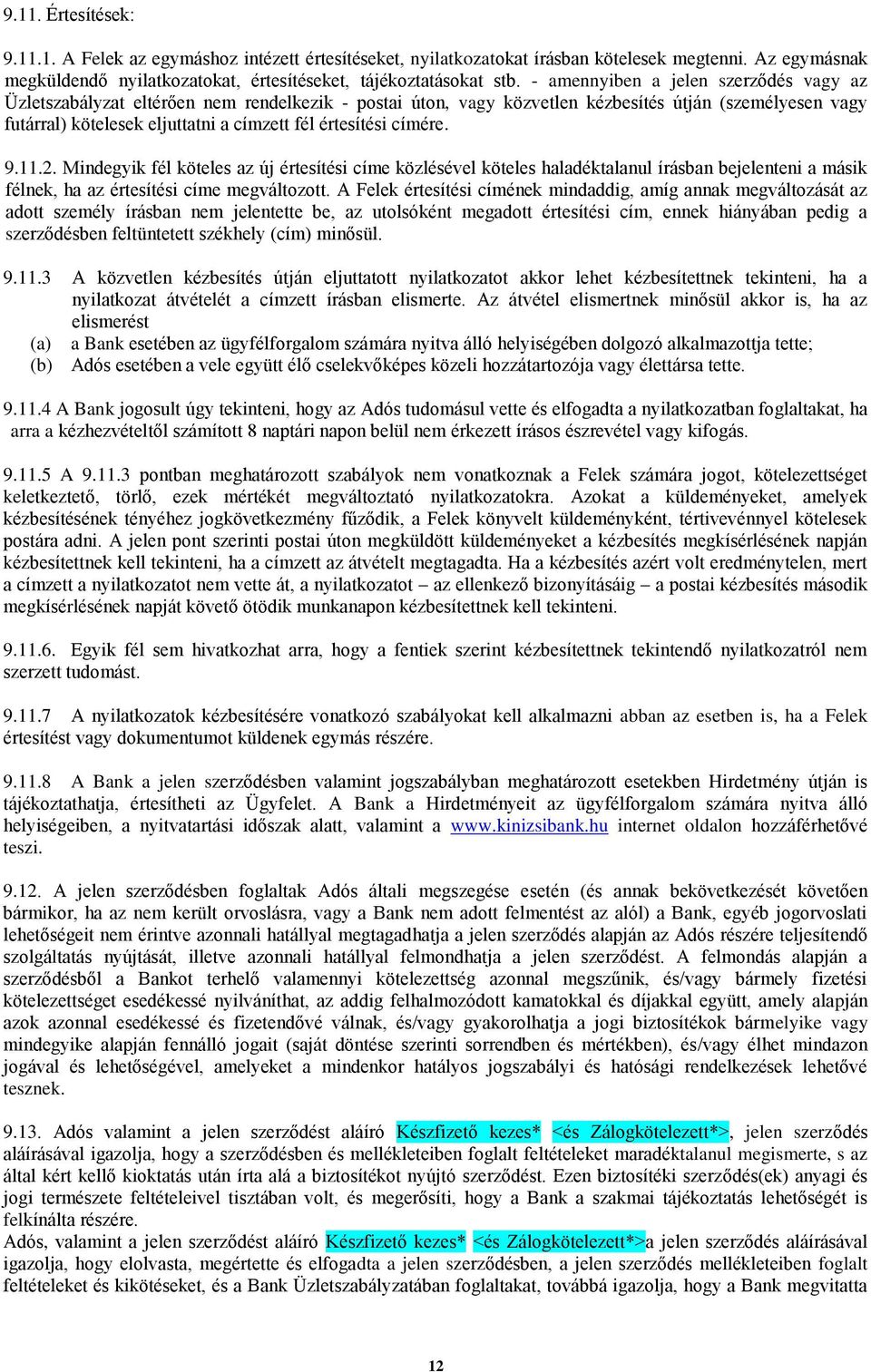 értesítési címére. 9.11.2. Mindegyik fél köteles az új értesítési címe közlésével köteles haladéktalanul írásban bejelenteni a másik félnek, ha az értesítési címe megváltozott.