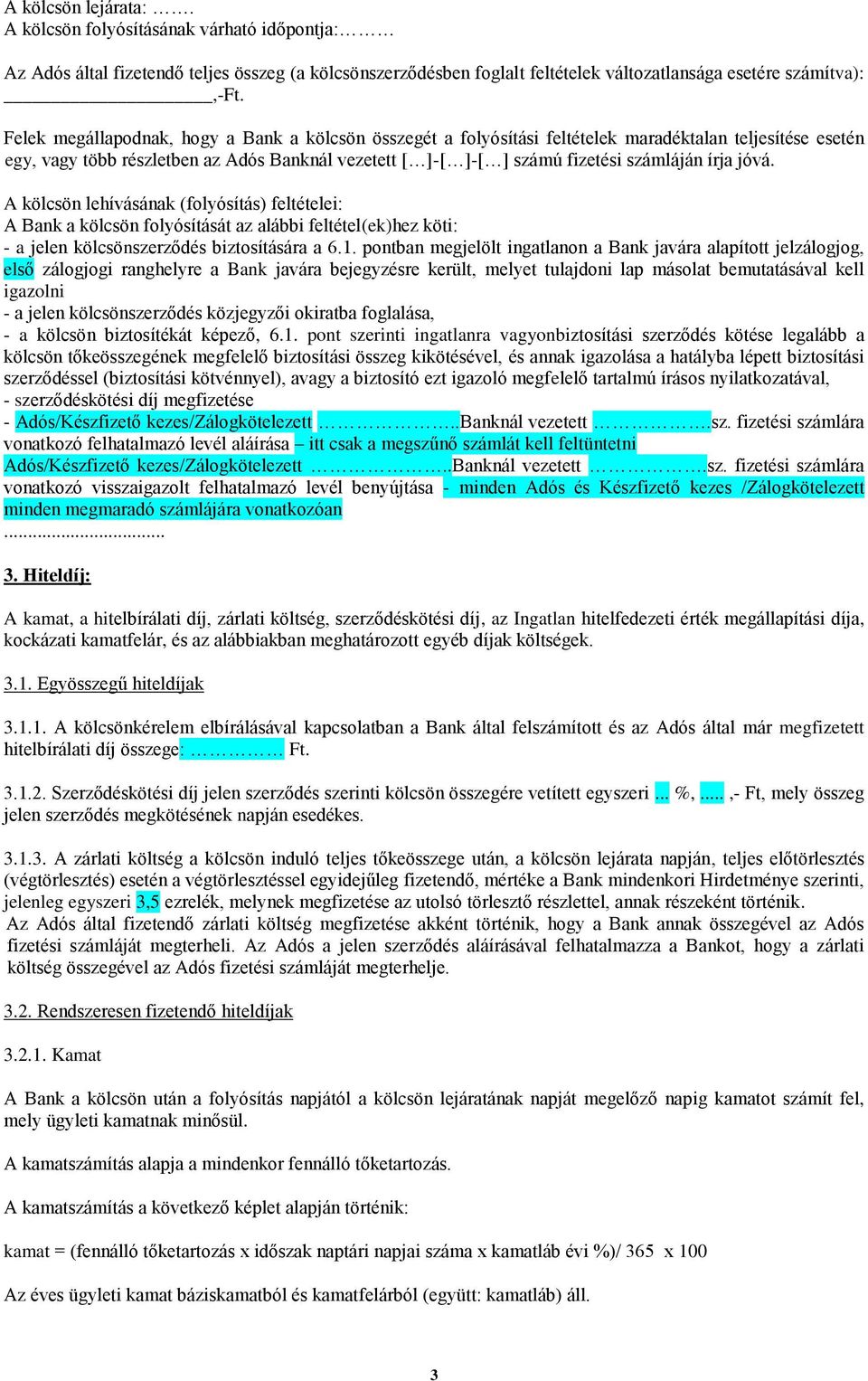 írja jóvá. A kölcsön lehívásának (folyósítás) feltételei: A Bank a kölcsön folyósítását az alábbi feltétel(ek)hez köti: - a jelen kölcsönszerződés biztosítására a 6.1.