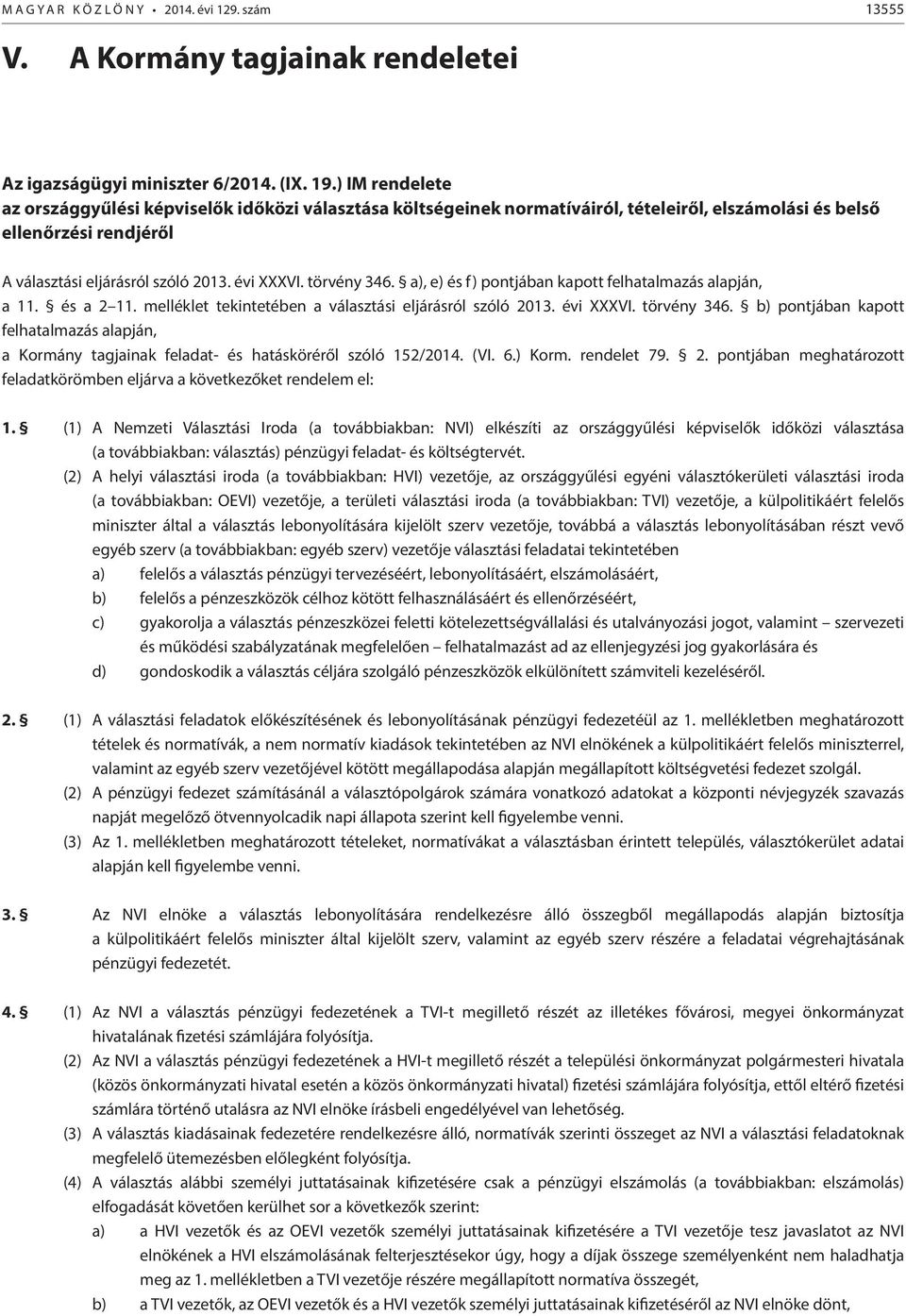 törvény 346. a), e) és f) pontjában kapott felhatalmazás alapján, a 11. és a 2 11. melléklet tekintetében a választási eljárásról szóló 2013. évi XXXVI. törvény 346.