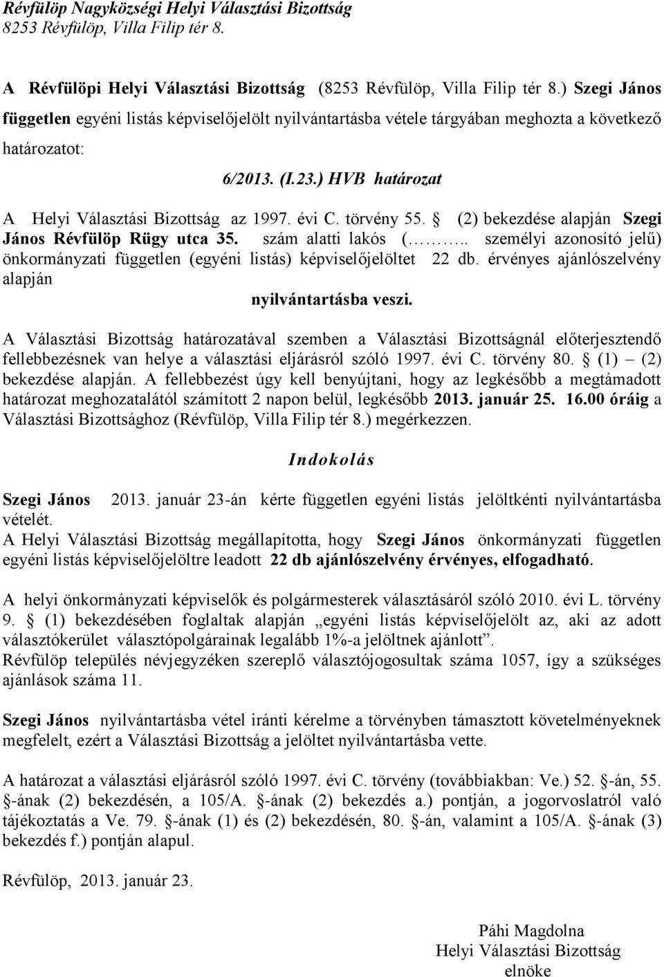 . személyi azonosító jelű) önkormányzati független (egyéni listás) képviselőjelöltet 22 db. érvényes ajánlószelvény alapján Szegi János 2013.