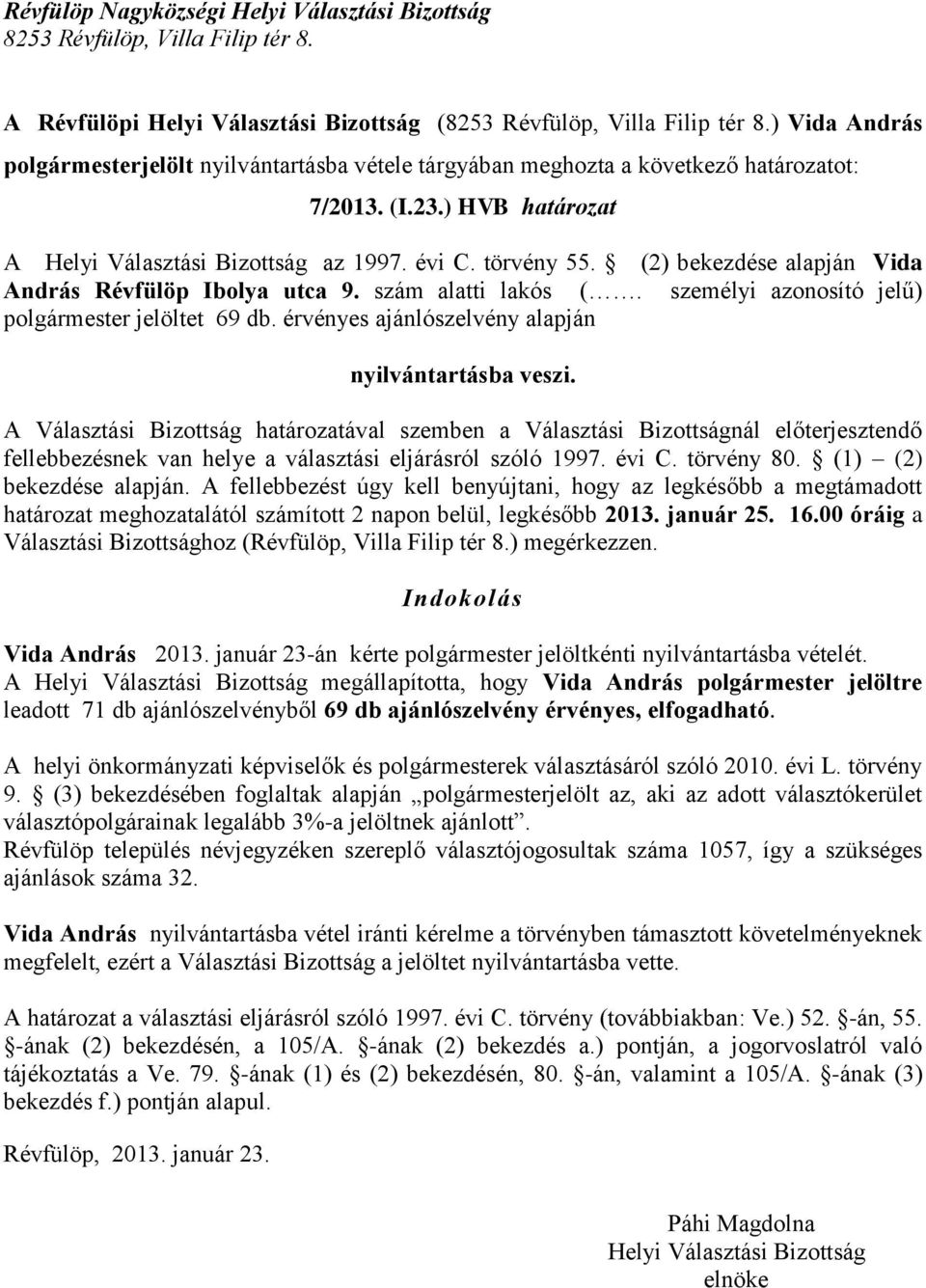 január 23-án kérte polgármester jelöltkénti nyilvántartásba A megállapította, hogy Vida András polgármester jelöltre leadott 71 db ajánlószelvényből 69 db ajánlószelvény érvényes, elfogadható. 9.