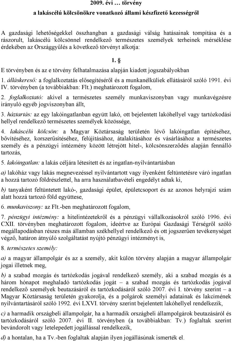 álláskereső: a foglalkoztatás elősegítéséről és a munkanélküliek ellátásáról szóló 1991. évi IV. törvényben (a továbbiakban: Flt.) meghatározott fogalom, 2.