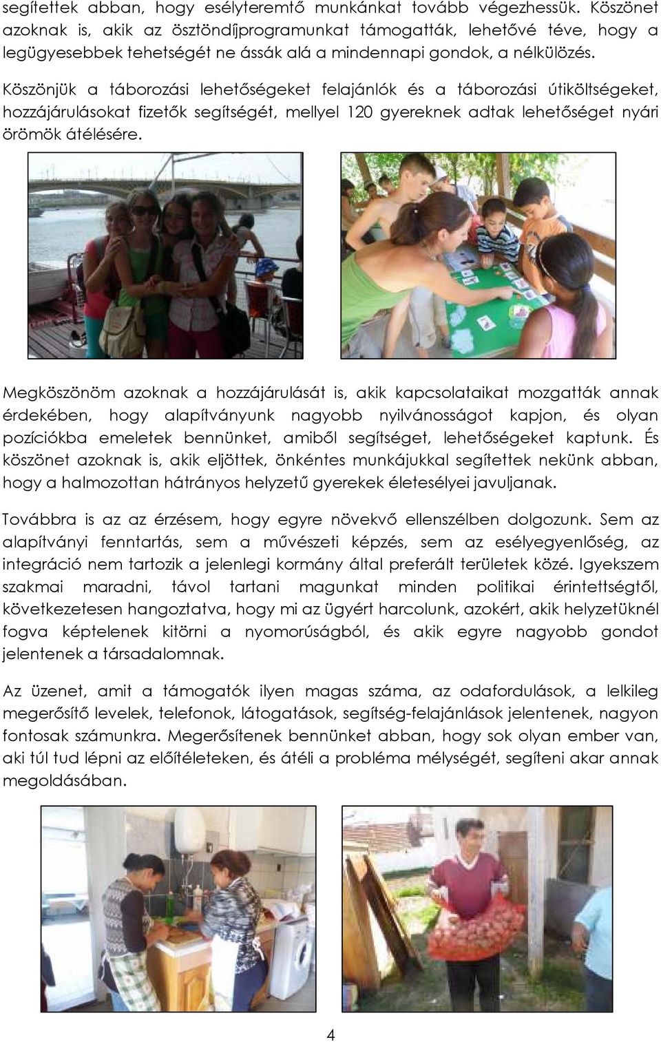 Köszönjük a táborozási lehetıségeket felajánlók és a táborozási útiköltségeket, hozzájárulásokat fizetık segítségét, mellyel 120 gyereknek adtak lehetıséget nyári örömök átélésére.
