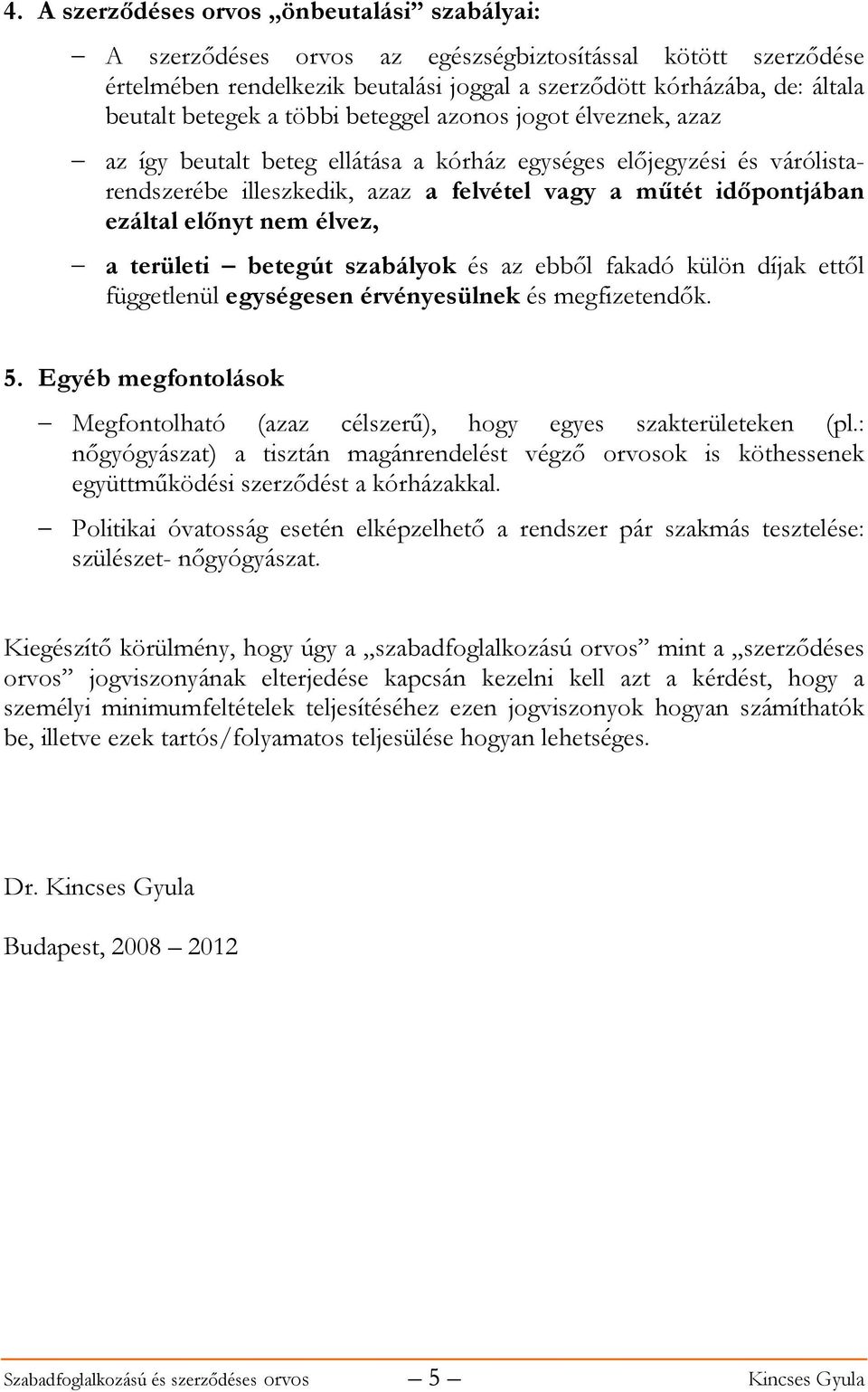 nem élvez, a területi betegút szabályok és az ebből fakadó külön díjak ettől függetlenül egységesen érvényesülnek és megfizetendők. 5.