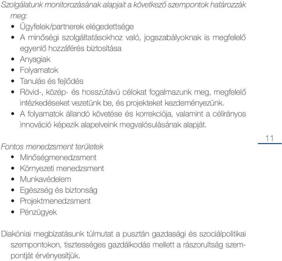 A folyamatok állandó követése és korrekciója, valamint a célirányos innováció képezik alapelveink megvalósulásának alapját.