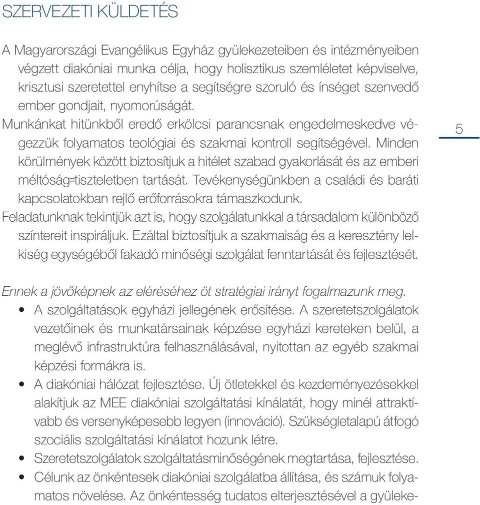 Minden körülmények között biztosítjuk a hitélet szabad gyakorlását és az emberi méltóság tiszteletben tartását. Tevékenységünkben a családi és baráti kapcsolatokban rejlő erőforrásokra támaszkodunk.