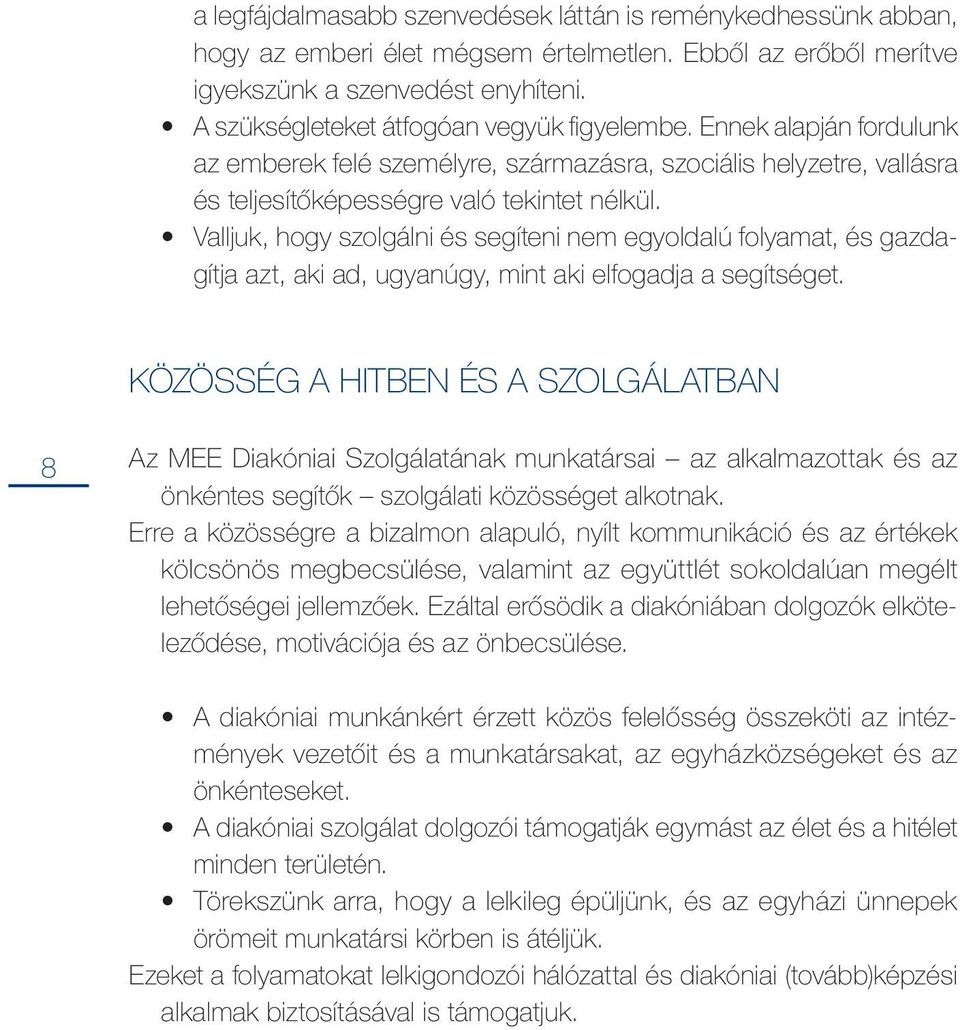 Valljuk, hogy szolgálni és segíteni nem egyoldalú folyamat, és gazdagítja azt, aki ad, ugyanúgy, mint aki elfogadja a segítséget.