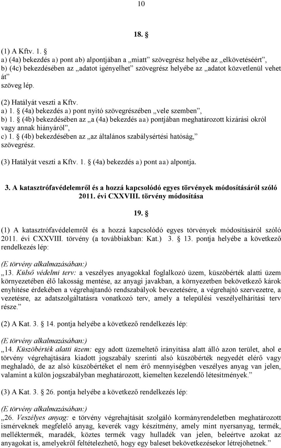 (4b) bekezdésében az a (4a) bekezdés aa) pontjában meghatározott kizárási okról vagy annak hiányáról, c) 1. (4b) bekezdésében az az általános szabálysértési hatóság, szövegrész.