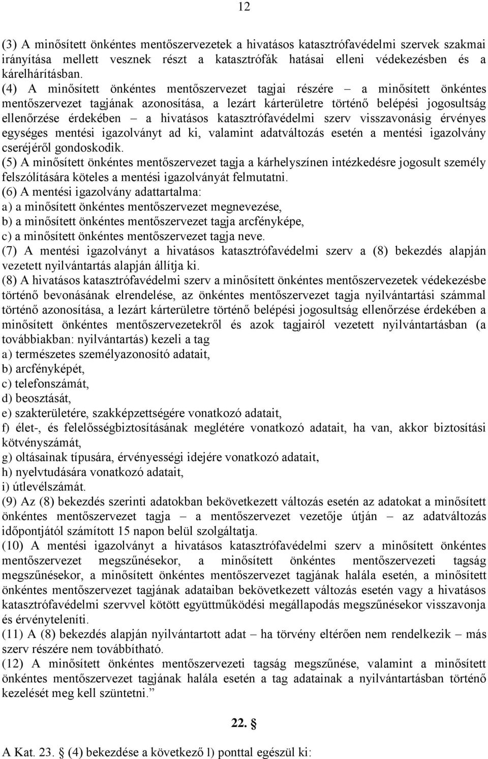 katasztrófavédelmi szerv visszavonásig érvényes egységes mentési igazolványt ad ki, valamint adatváltozás esetén a mentési igazolvány cseréjéről gondoskodik.