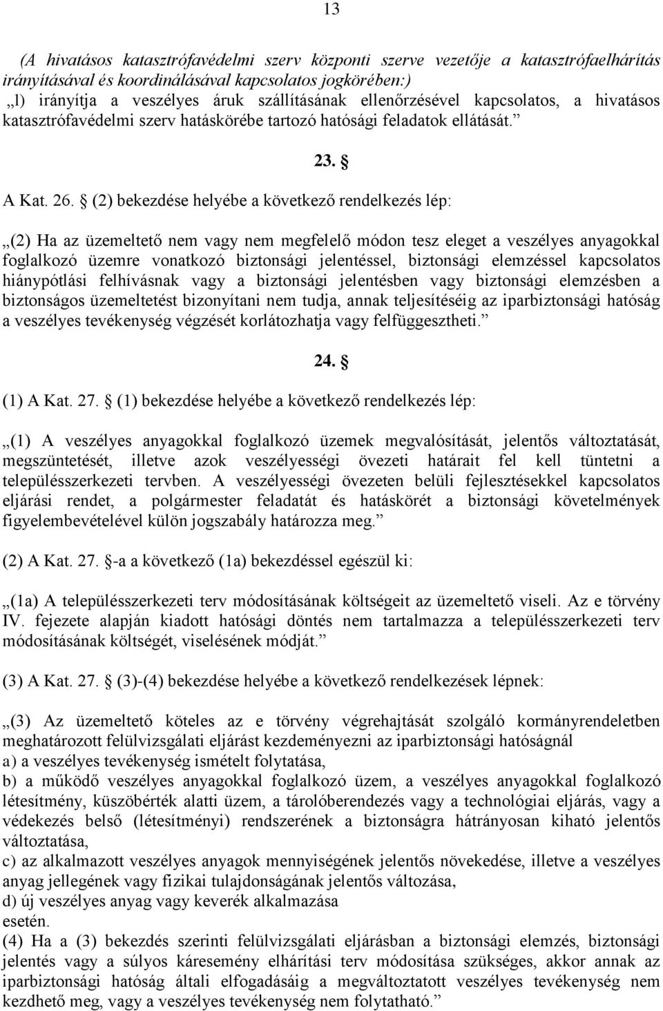 (2) bekezdése helyébe a következő rendelkezés lép: (2) Ha az üzemeltető nem vagy nem megfelelő módon tesz eleget a veszélyes anyagokkal foglalkozó üzemre vonatkozó biztonsági jelentéssel, biztonsági