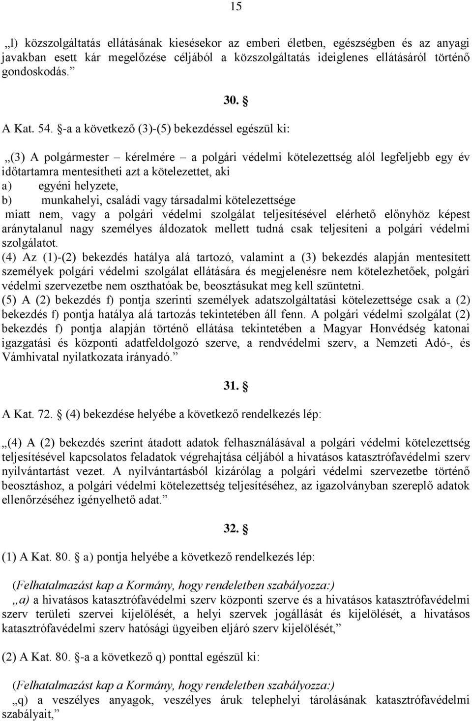 helyzete, b) munkahelyi, családi vagy társadalmi kötelezettsége miatt nem, vagy a polgári védelmi szolgálat teljesítésével elérhető előnyhöz képest aránytalanul nagy személyes áldozatok mellett tudná