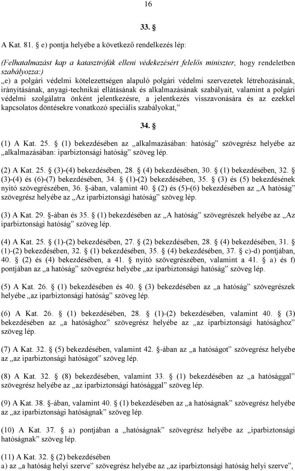 polgári védelmi szervezetek létrehozásának, irányításának, anyagi-technikai ellátásának és alkalmazásának szabályait, valamint a polgári védelmi szolgálatra önként jelentkezésre, a jelentkezés