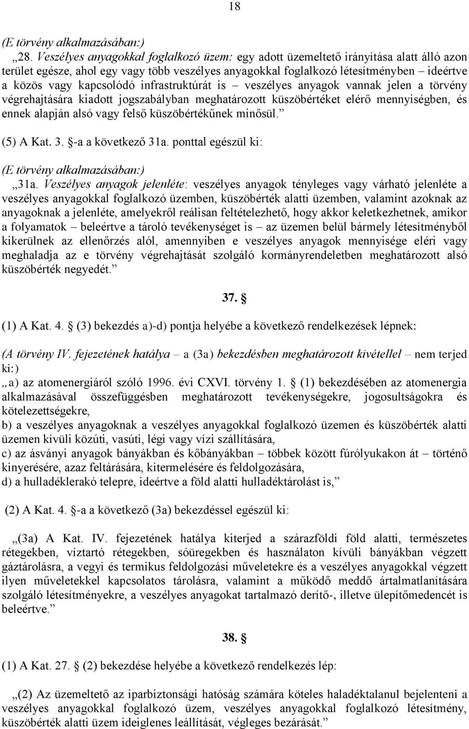 kapcsolódó infrastruktúrát is veszélyes anyagok vannak jelen a törvény végrehajtására kiadott jogszabályban meghatározott küszöbértéket elérő mennyiségben, és ennek alapján alsó vagy felső