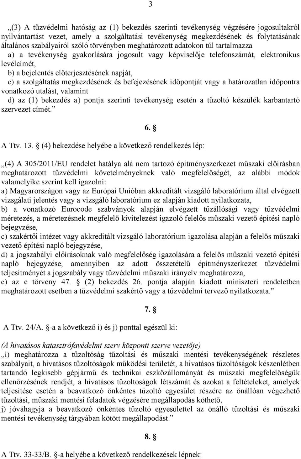 szolgáltatás megkezdésének és befejezésének időpontját vagy a határozatlan időpontra vonatkozó utalást, valamint d) az (1) bekezdés a) pontja szerinti tevékenység esetén a tűzoltó készülék