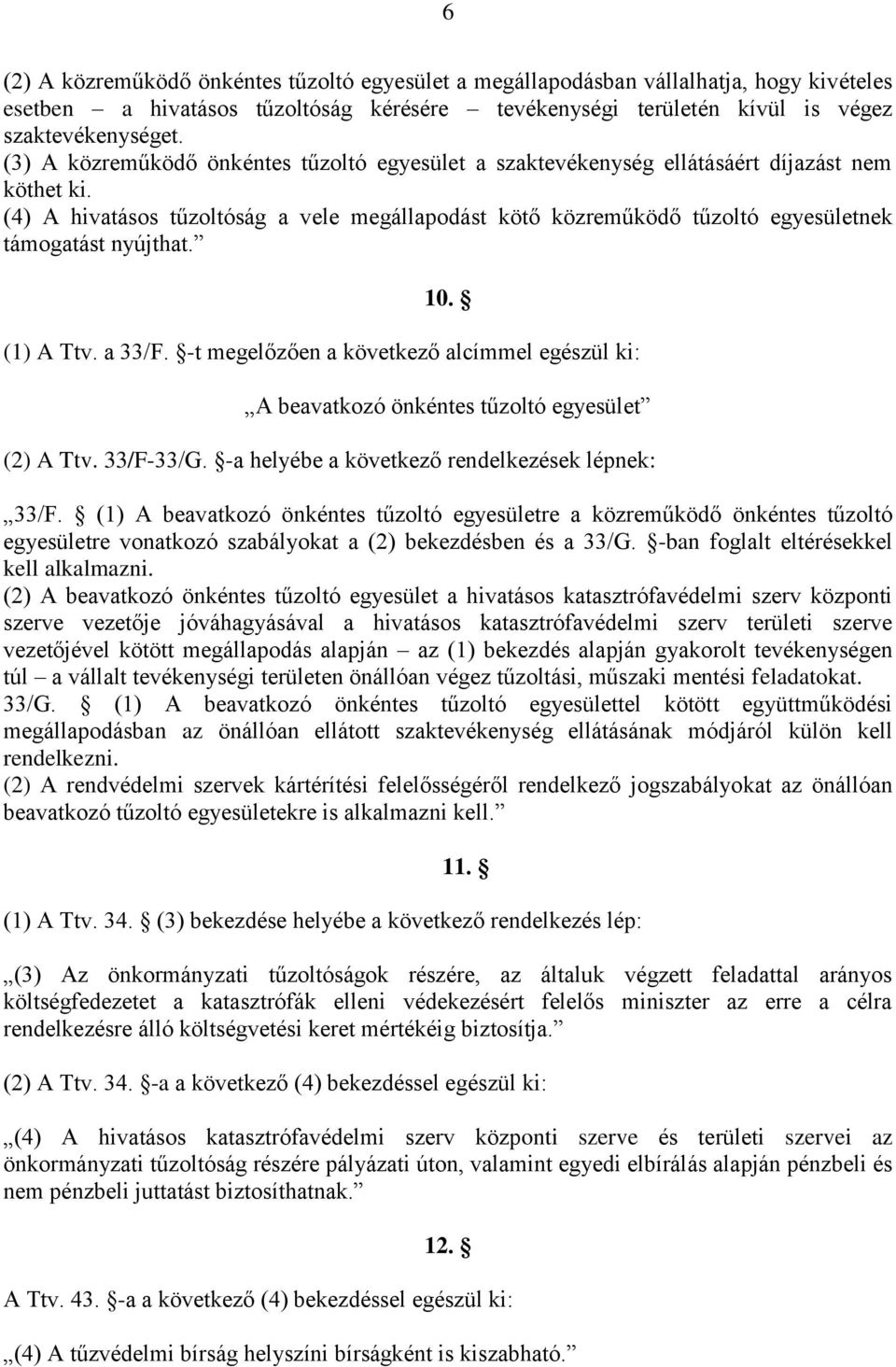 (4) A hivatásos tűzoltóság a vele megállapodást kötő közreműködő tűzoltó egyesületnek támogatást nyújthat. 10. (1) A Ttv. a 33/F.