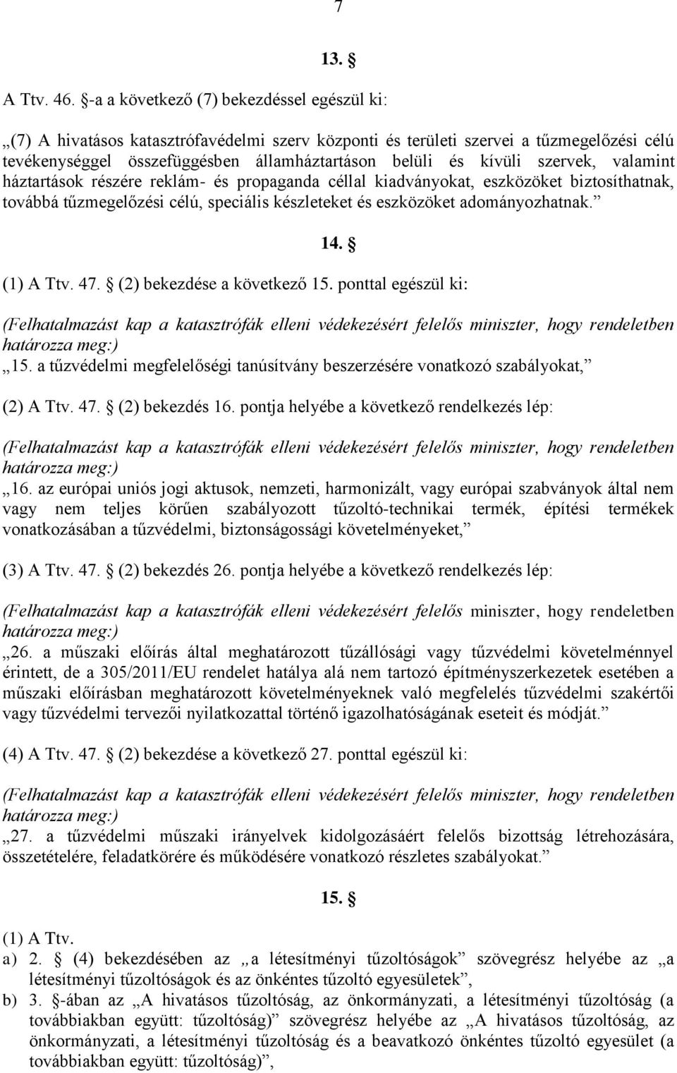 szervek, valamint háztartások részére reklám- és propaganda céllal kiadványokat, eszközöket biztosíthatnak, továbbá tűzmegelőzési célú, speciális készleteket és eszközöket adományozhatnak. 14.