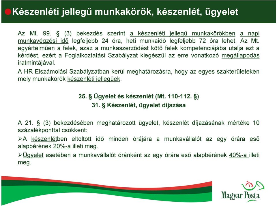 A HR Elszámolási Szabályzatban kerül meghatározásra, hogy az egyes szakterületeken mely munkakörök készenléti jellegűek. 25. Ügyelet és készenlét (Mt. 110-112. ) 31. Készenlét, ügyelet díjazása A 21.