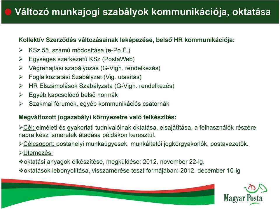 rendelkezés) Egyéb kapcsolódó belső normák Szakmai fórumok, egyéb kommunikációs csatornák Megváltozott jogszabályi környezetre való felkészítés: Cél: elméleti és gyakorlati tudnivalóinak oktatása,