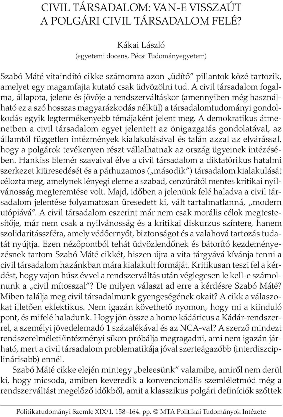 A civil társadalom fogalma, állapota, jelene és jövője a rendszerváltáskor (amennyiben még használható ez a szó hosszas magyarázkodás nélkül) a társadalomtudományi gondolkodás egyik legtermékenyebb