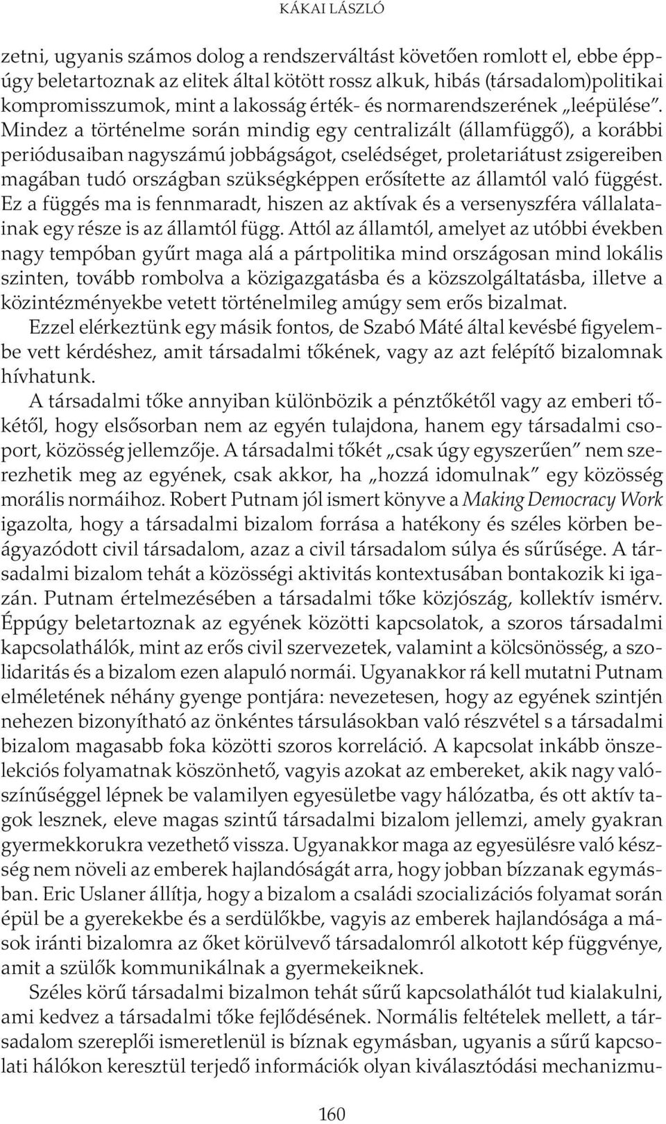 Mindez a történelme során mindig egy centralizált (államfüggő), a korábbi periódusaiban nagyszámú jobbágságot, cselédséget, proletariátust zsigereiben magában tudó országban szükségképpen erősítette