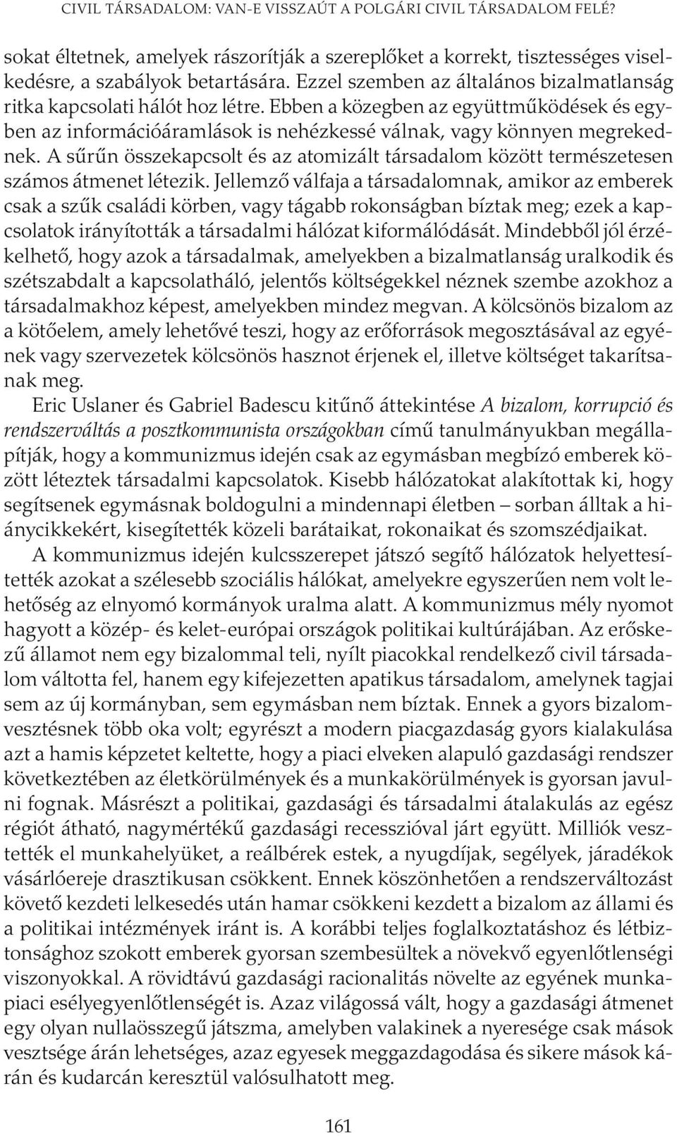 A sűrűn összekapcsolt és az atomizált társadalom között természetesen számos átmenet létezik.