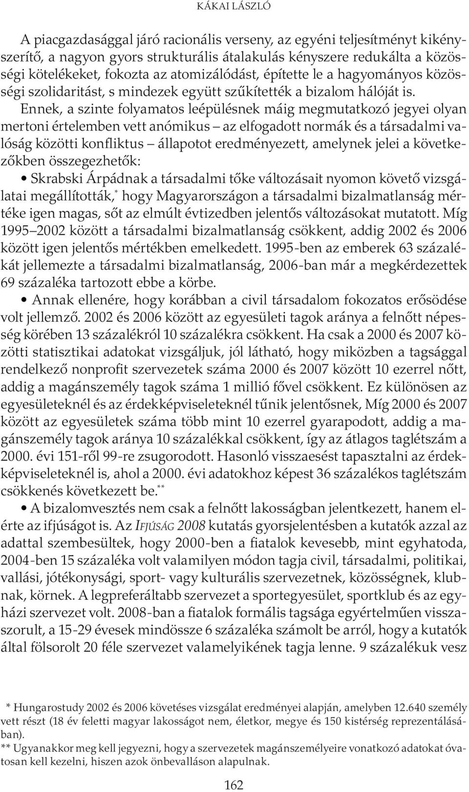 Ennek, a szinte folyamatos leépülésnek máig megmutatkozó jegyei olyan mertoni értelemben vett anómikus az elfogadott normák és a társadalmi valóság közötti konfliktus állapotot eredményezett,