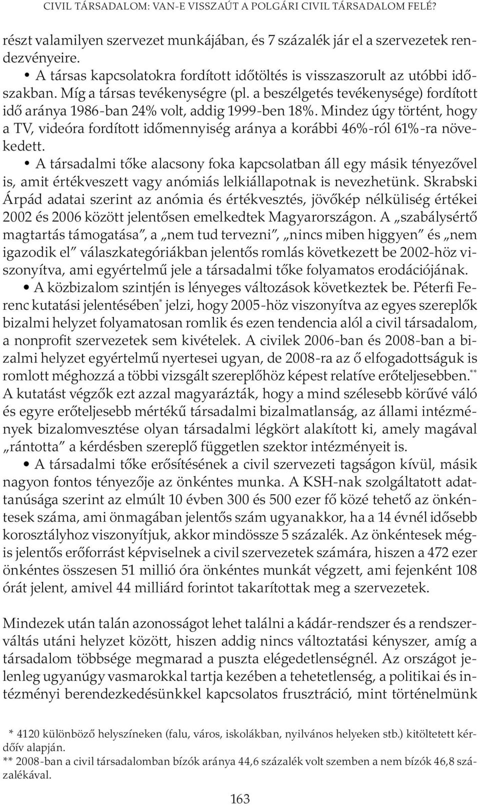 a beszélgetés tevékenysége) fordított idő aránya 1986-ban 24% volt, addig 1999-ben 18%. Mindez úgy történt, hogy a TV, videóra fordított időmennyiség aránya a korábbi 46%-ról 61%-ra növekedett.