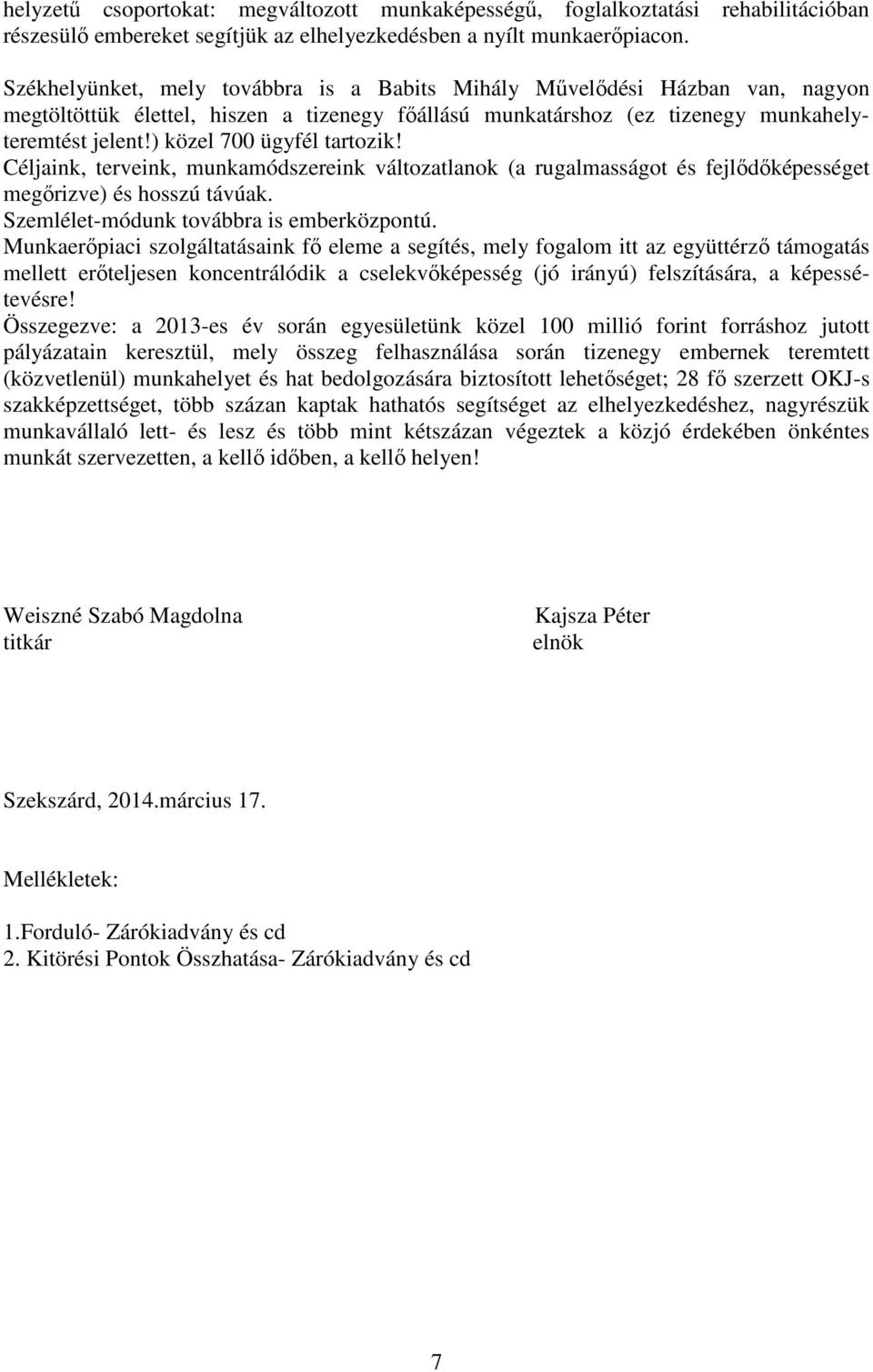 ) közel 700 ügyfél tartozik! Céljaink, terveink, munkamódszereink változatlanok (a rugalmasságot és fejlıdıképességet megırizve) és hosszú távúak. Szemlélet-módunk továbbra is emberközpontú.