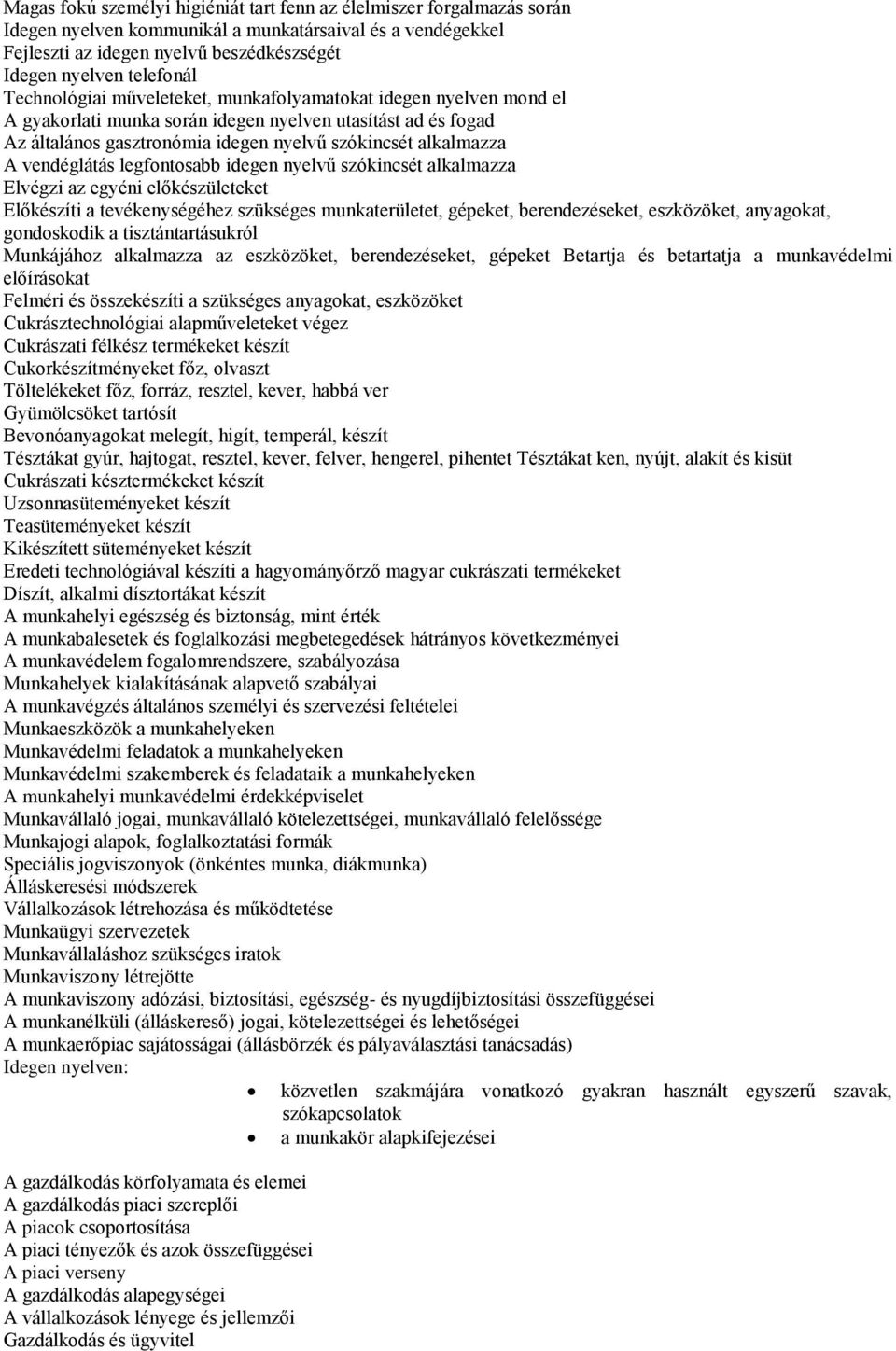 vendéglátás legfontosabb idegen nyelvű szókincsét alkalmazza Elvégzi az egyéni előkészületeket Előkészíti a tevékenységéhez szükséges munkaterületet, gépeket, berendezéseket, eszközöket, anyagokat,