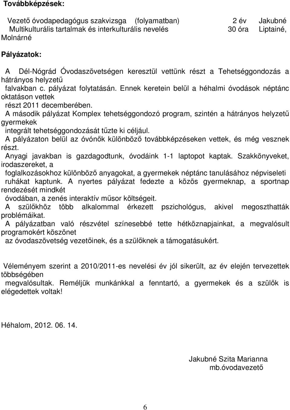 A második pályázat Komplex tehetséggondozó program, szintén a hátrányos helyzetű gyermekek integrált tehetséggondozását tűzte ki céljául.