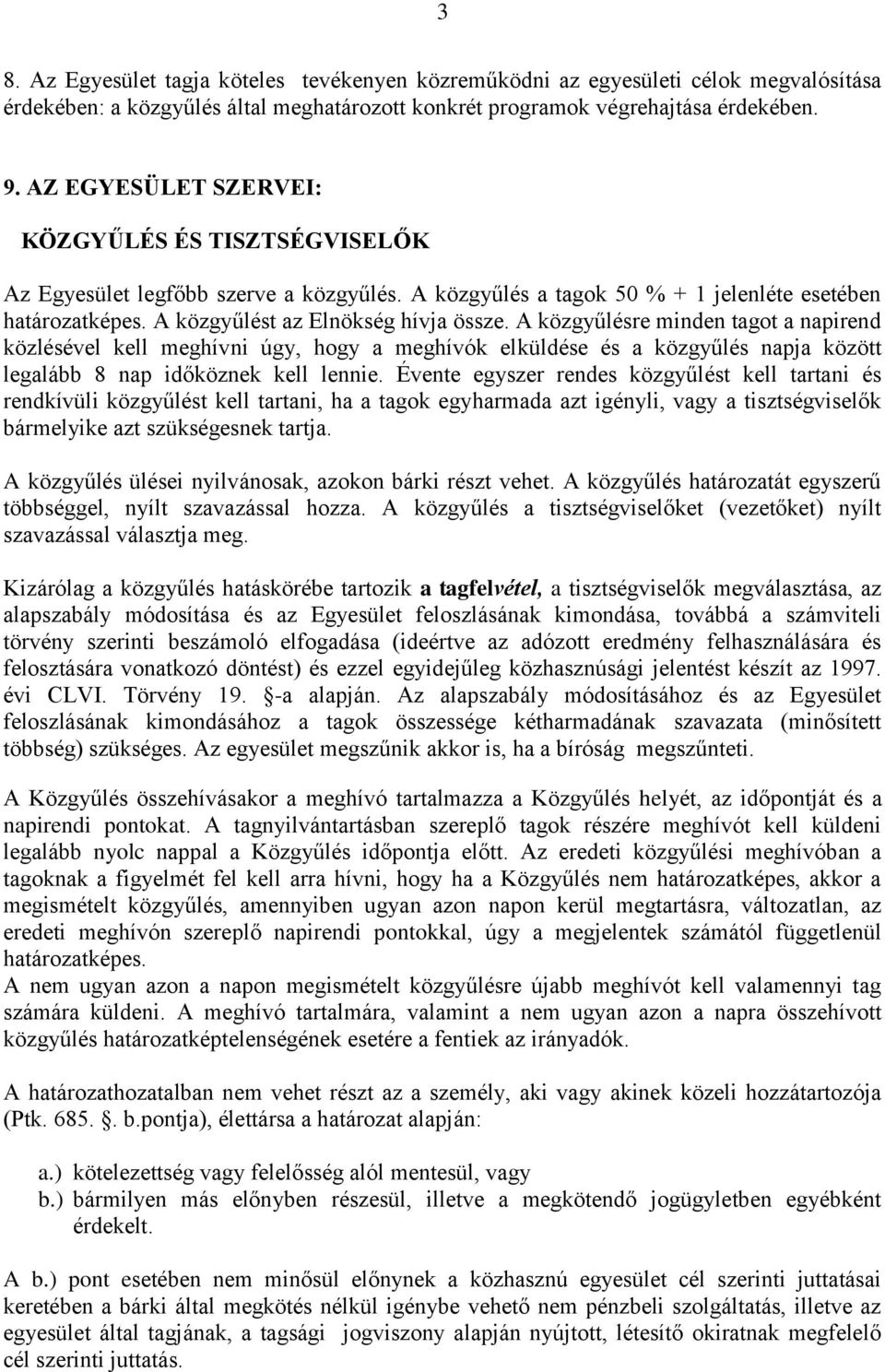 A közgyűlésre minden tagot a napirend közlésével kell meghívni úgy, hogy a meghívók elküldése és a közgyűlés napja között legalább 8 nap időköznek kell lennie.