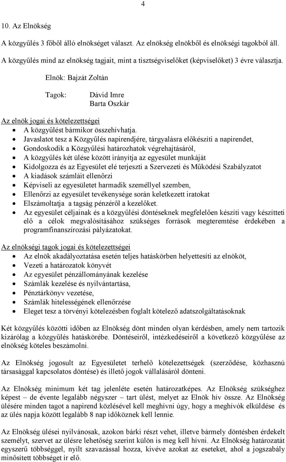 Elnök: Bajzát Zoltán Tagok: Dávid Imre Barta Oszkár Az elnök jogai és kötelezettségei A közgyűlést bármikor összehívhatja.