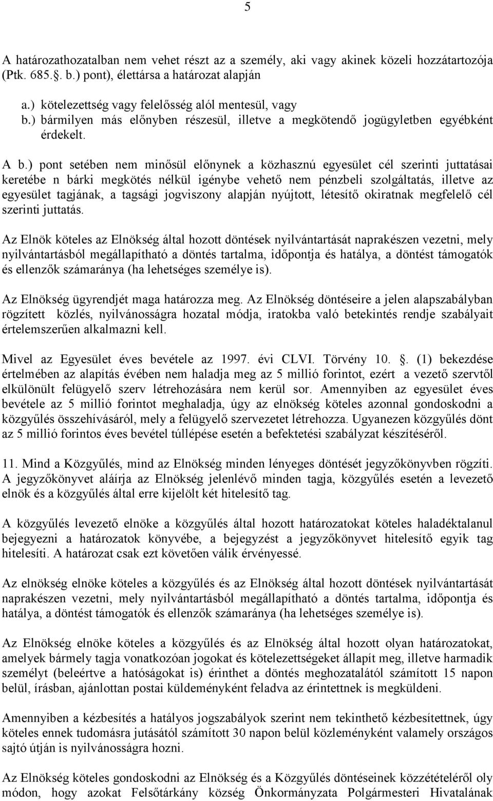 ) pont setében nem minősül előnynek a közhasznú egyesület cél szerinti juttatásai keretébe n bárki megkötés nélkül igénybe vehető nem pénzbeli szolgáltatás, illetve az egyesület tagjának, a tagsági