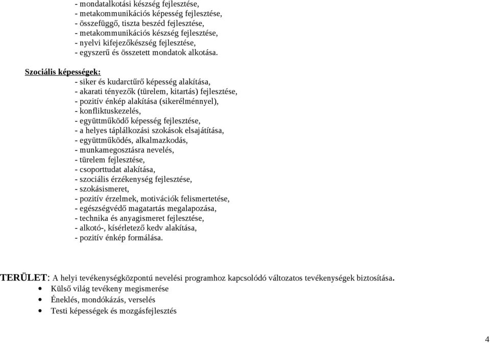 Szociális képességek: siker és kudarctűrő képesség alakítása, akarati tényezők (türelem, kitartás) fejlesztése, pozitív énkép alakítása (sikerélménnyel), konfliktuskezelés, együttműködő képesség