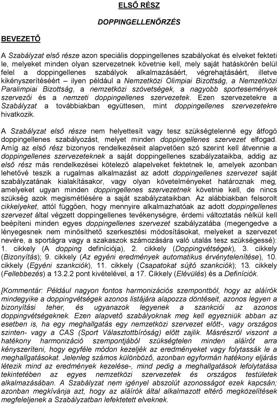 szövetségek, a nagyobb sportesemények szervezői és a nemzeti doppingellenes szervezetek. Ezen szervezetekre a Szabályzat a továbbiakban együttesen, mint doppingellenes szervezetekre hivatkozik.