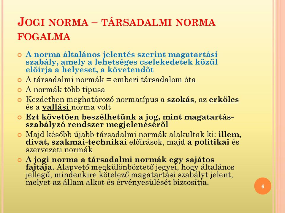 rendszer megjelenéséről Majd később újabb társadalmi normák alakultak ki: illem, divat, szakmai-technikai előírások, majd a politikai és szervezeti normák A jogi norma a társadalmi