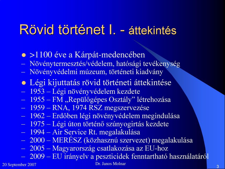 kijuttatás rövid történeti áttekintése 1953 Légi növényvédelem kezdete 1955 FM Repülőgépes Osztály létrehozása 1959 RNA, 1974 RSZ