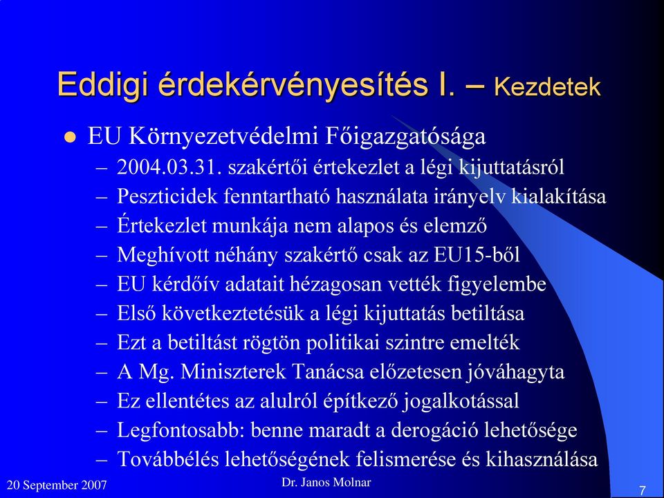 néhány szakértő csak az EU15-ből EU kérdőív adatait hézagosan vették figyelembe Első következtetésük a légi kijuttatás betiltása Ezt a betiltást rögtön