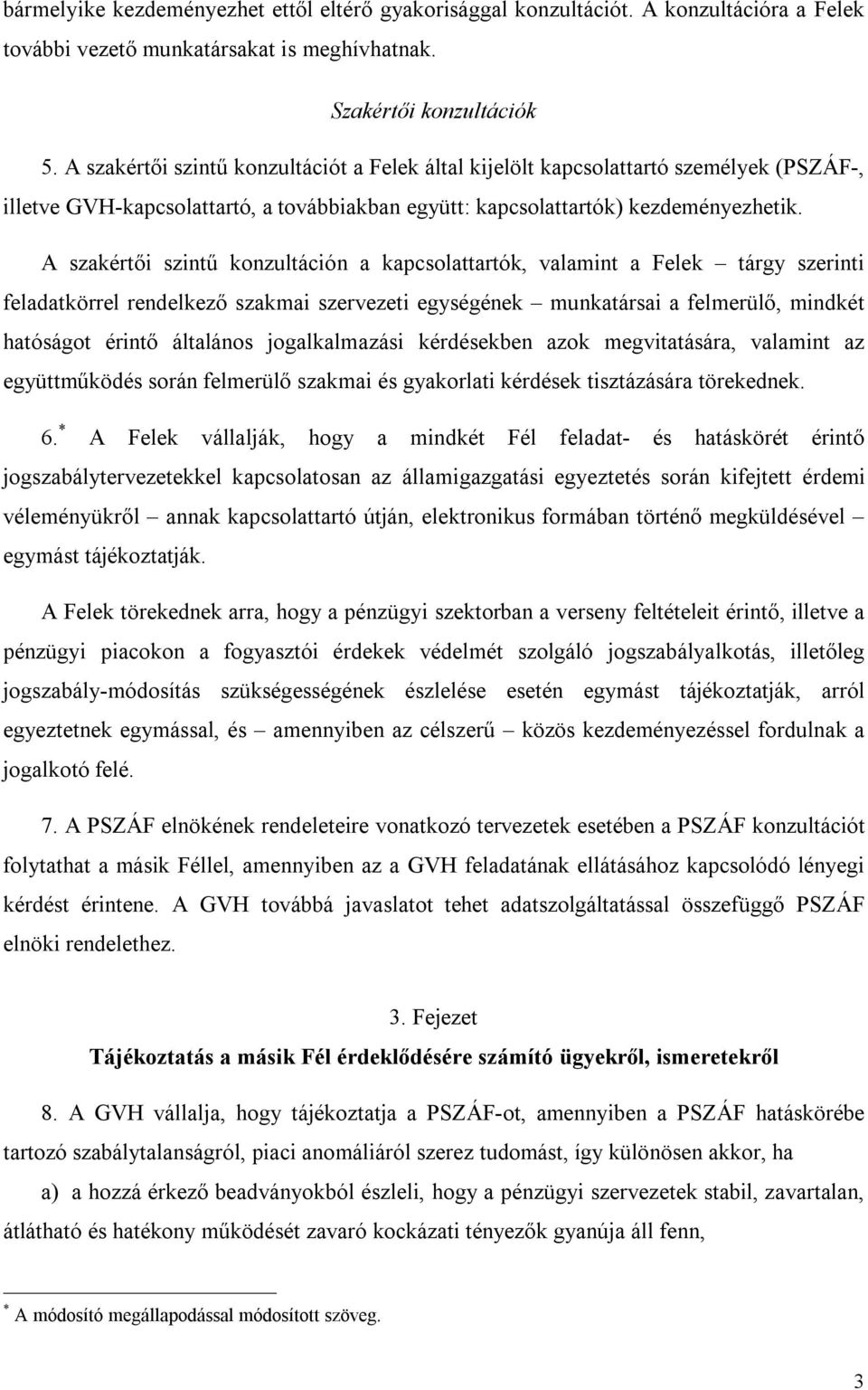 A szakértői szintű konzultáción a kapcsolattartók, valamint a Felek tárgy szerinti feladatkörrel rendelkező szakmai szervezeti egységének munkatársai a felmerülő, mindkét hatóságot érintő általános