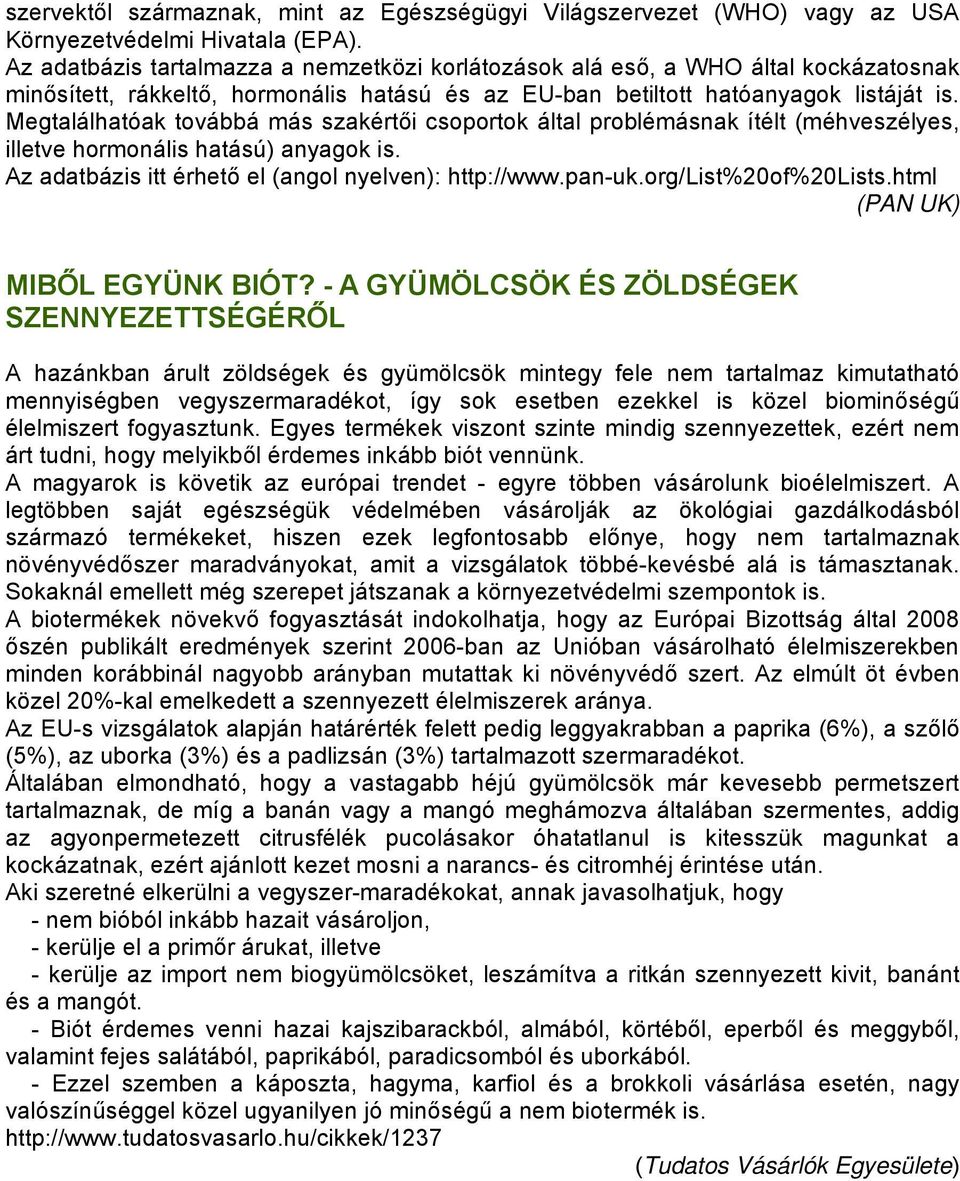 Megtalálhatóak továbbá más szakértői csoportok által problémásnak ítélt (méhveszélyes, illetve hormonális hatású) anyagok is. Az adatbázis itt érhető el (angol nyelven): http://www.pan-uk.