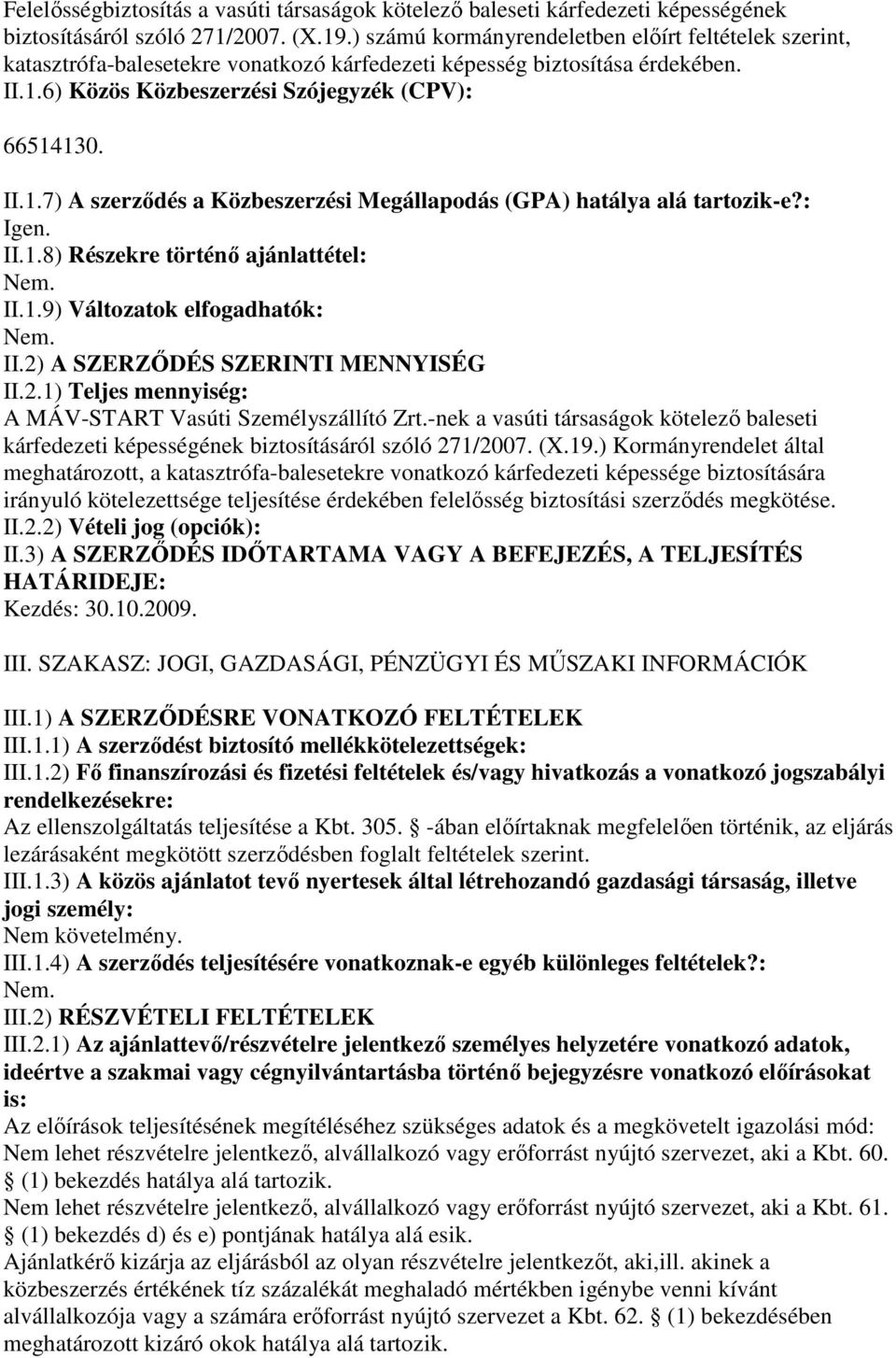 6) Közös Közbeszerzési Szójegyzék (CPV): 66514130. II.1.7) A szerzıdés a Közbeszerzési Megállapodás (GPA) hatálya alá tartozik-e?: Igen. II.1.8) Részekre történı ajánlattétel: II.1.9) Változatok elfogadhatók: II.