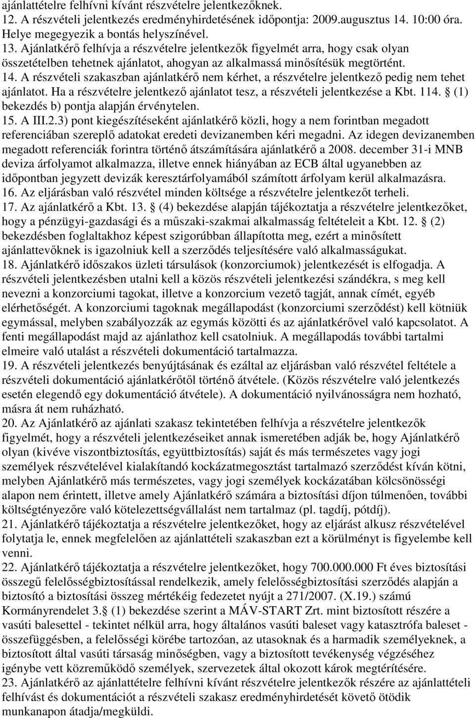 A részvételi szakaszban ajánlatkérı nem kérhet, a részvételre jelentkezı pedig nem tehet ajánlatot. Ha a részvételre jelentkezı ajánlatot tesz, a részvételi jelentkezése a Kbt. 114.