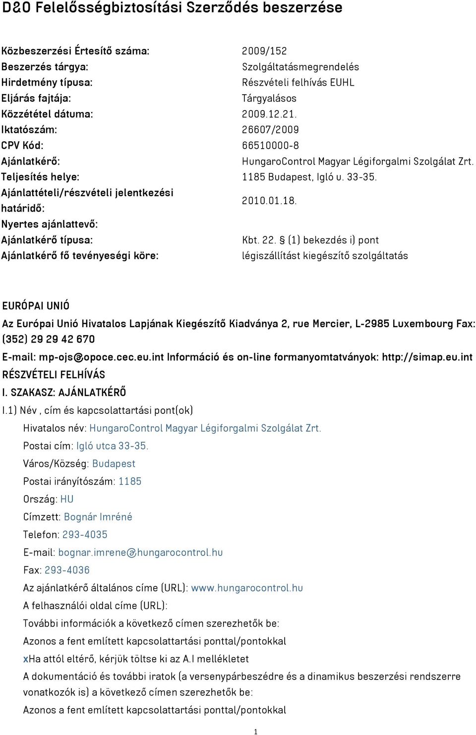 Ajánlattételi/részvételi jelentkezési határidő: 2010.01.18. Nyertes ajánlattevő: Ajánlatkérő típusa: Kbt. 22.